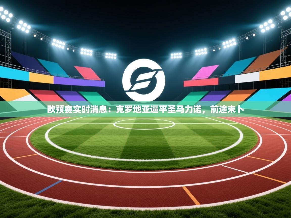 欧预赛实时消息：克罗地亚逼平圣马力诺，前途未卜  第2张