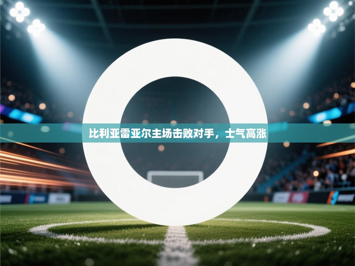 比利亚雷亚尔主场击败对手,士气高涨