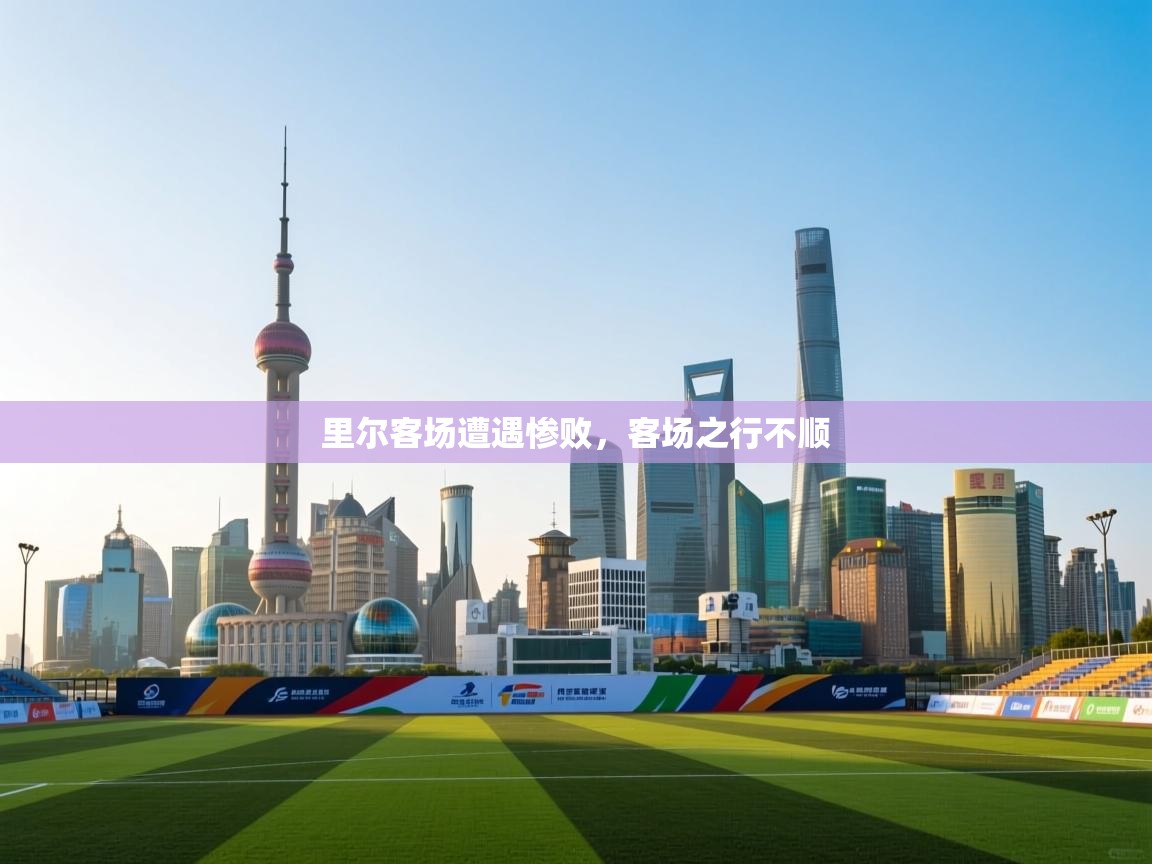 里尔客场遭遇惨败,客场之行不顺 第1张