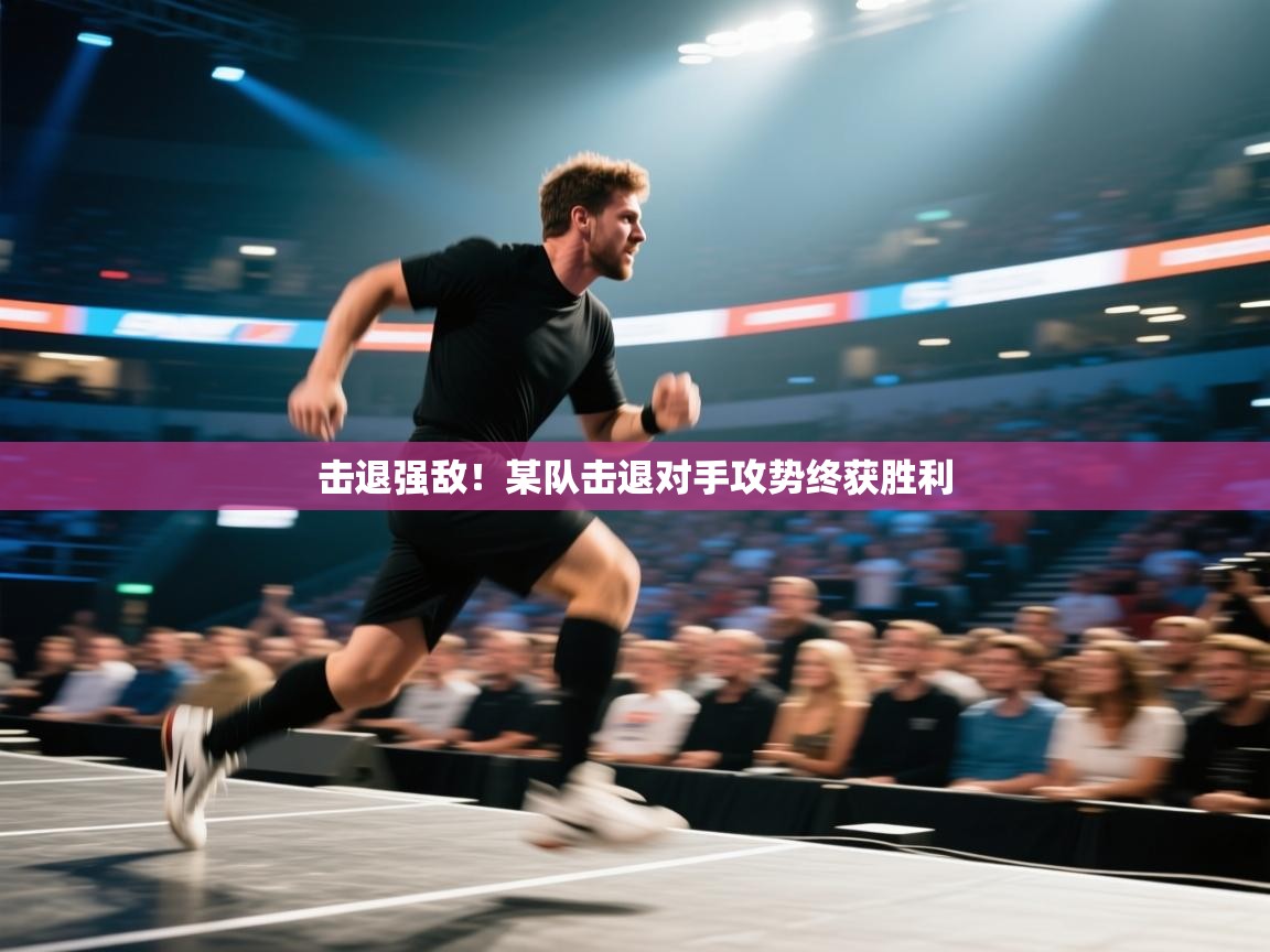 击退强敌！某队击退对手攻势终获胜利  第1张