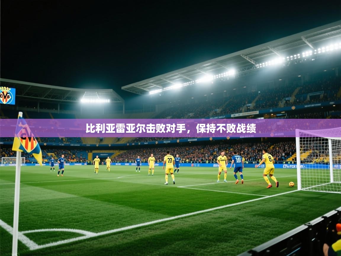 比利亚雷亚尔击败对手，保持不败战绩  第1张