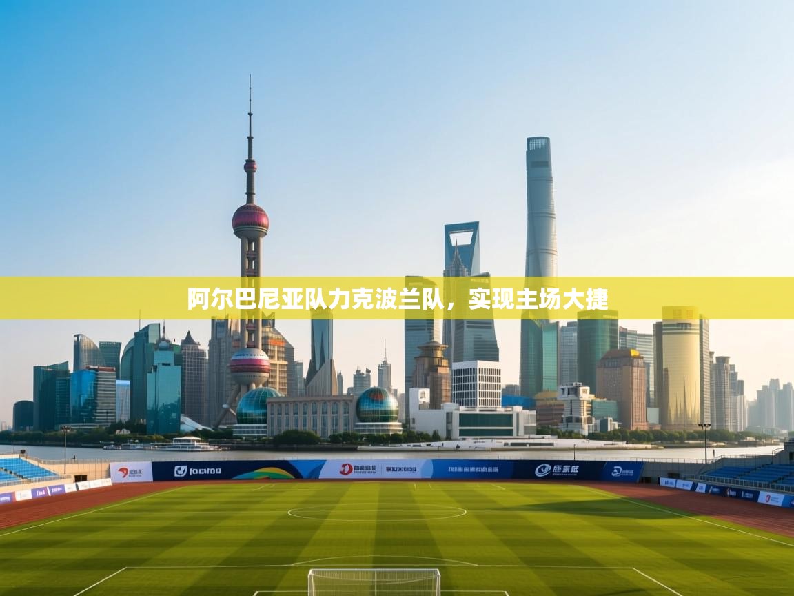 阿尔巴尼亚队力克波兰队，实现主场大捷  第1张