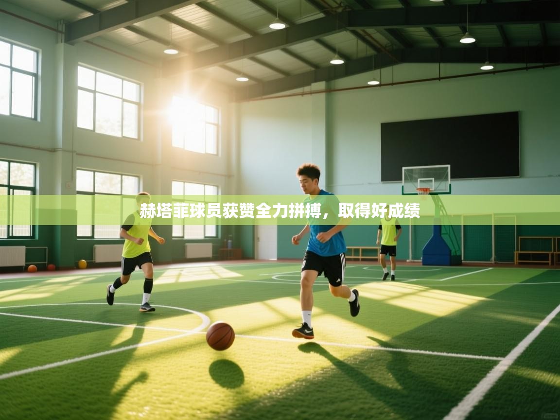 赫塔菲球员获赞全力拼搏，取得好成绩  第1张