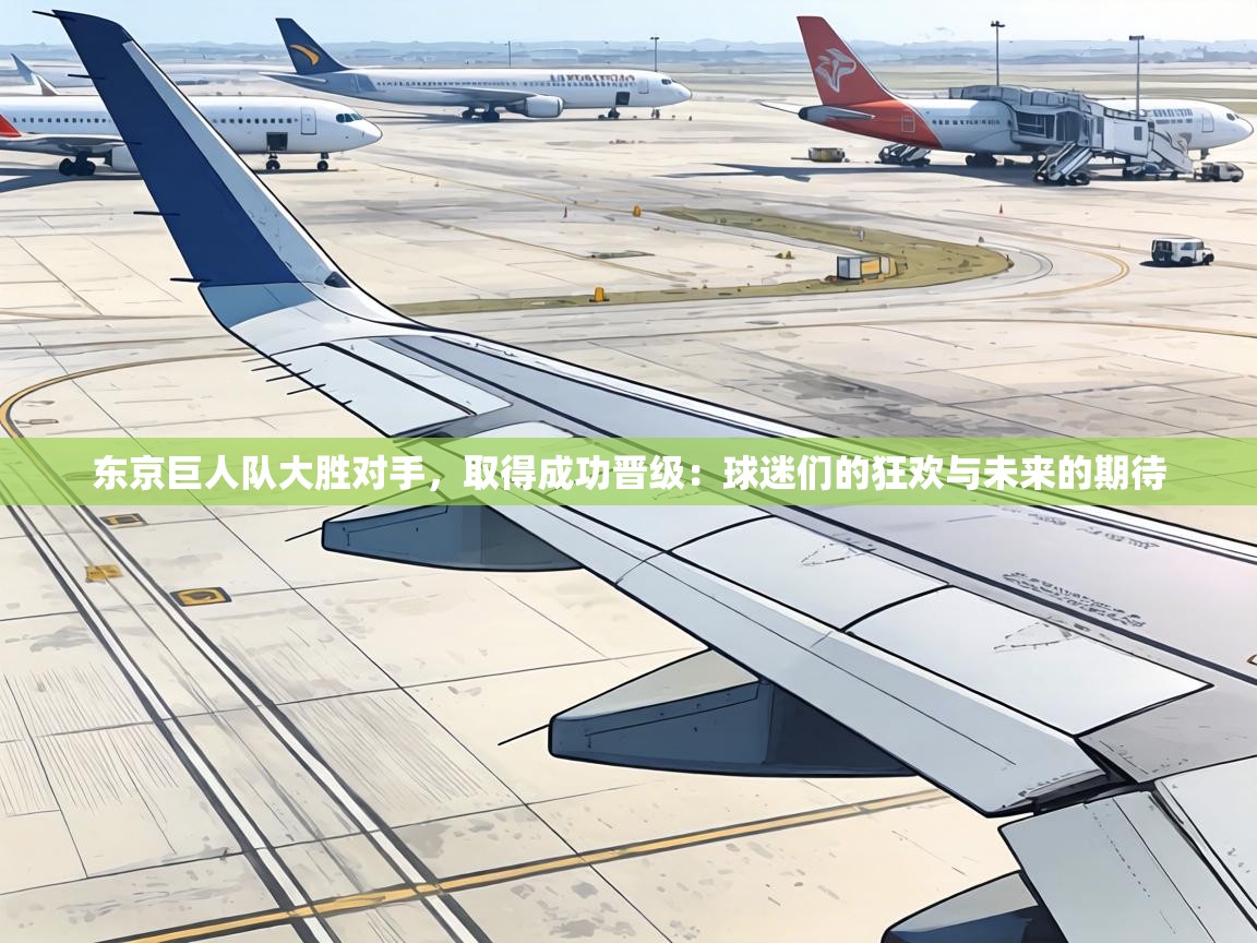 东京巨人队大胜对手,取得成功晋级:球迷们的狂欢与未来的期待 第1张