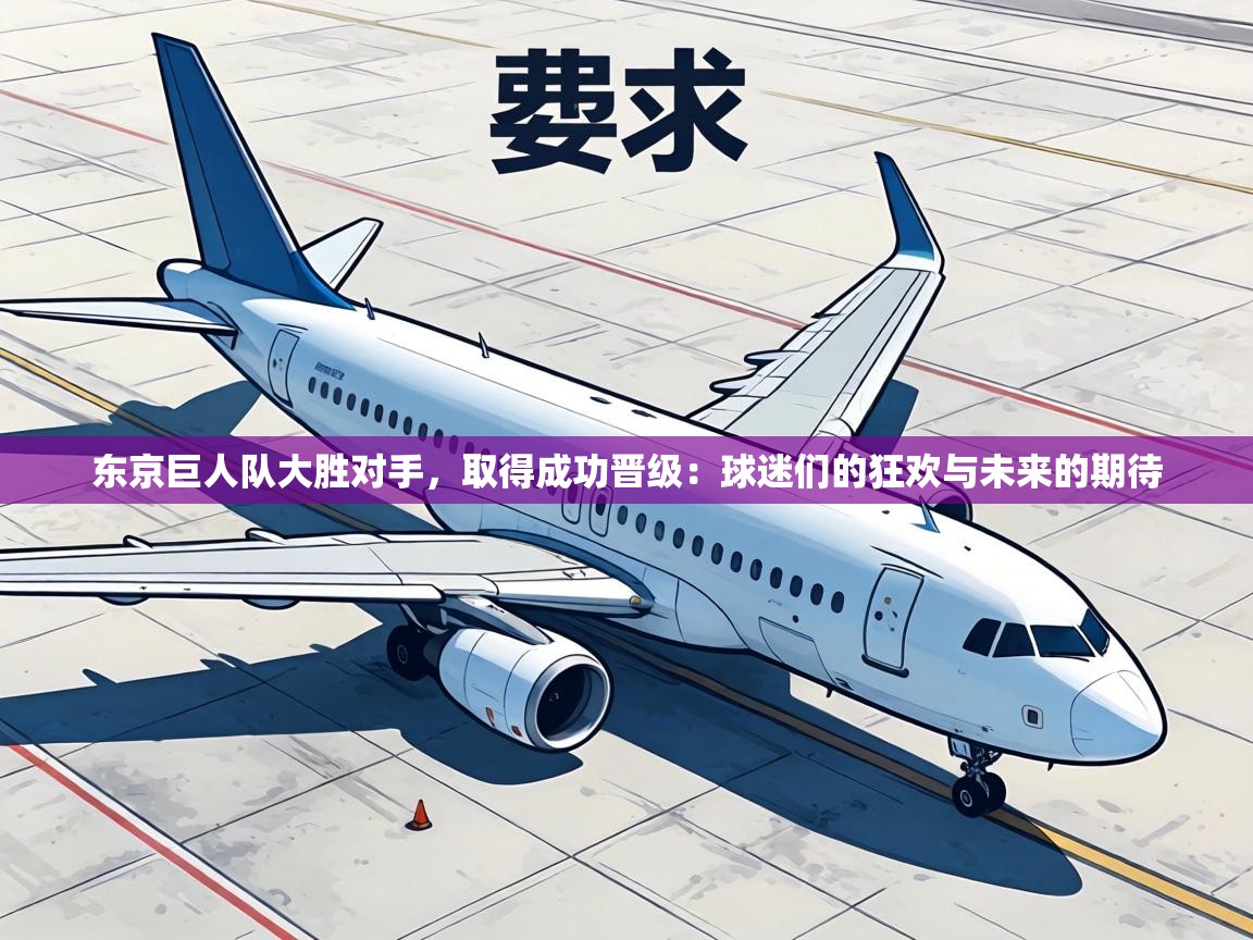 东京巨人队大胜对手,取得成功晋级:球迷们的狂欢与未来的期待 第2张