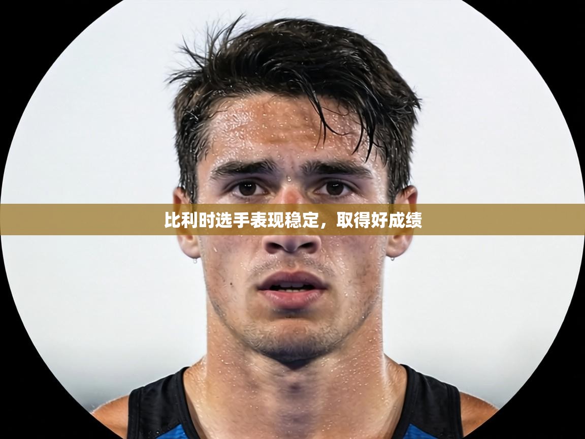 比利时选手表现稳定，取得好成绩  第1张