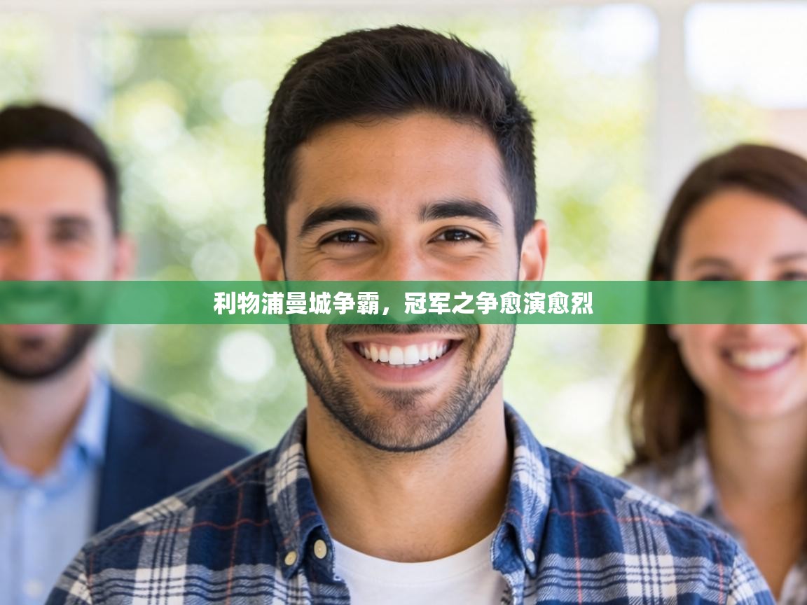 利物浦曼城争霸,冠军之争愈演愈烈 第2张